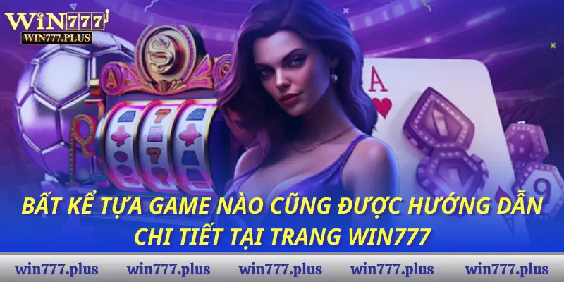 Bất kể tựa game nào cũng được hướng dẫn chi tiết tại trang Win777