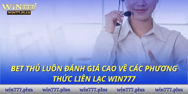 Bet thủ luôn đánh giá cao về các phương thức liên hệ Win777
