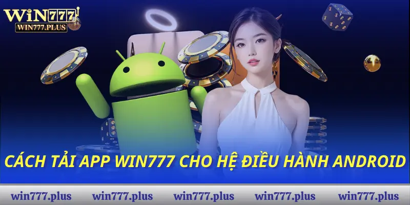 Cách tải app Win777 cho hệ điều hành Android