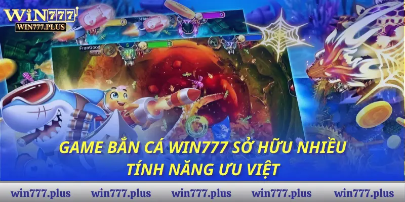 Game Bắn Cá WIN777 sở hữu nhiều tính năng ưu việt