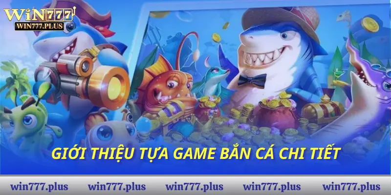 Giới thiệu tựa game Bắn Cá chi tiết