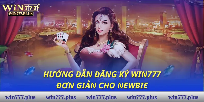 Hướng dẫn đăng ký Win777 đơn giản cho Newbie