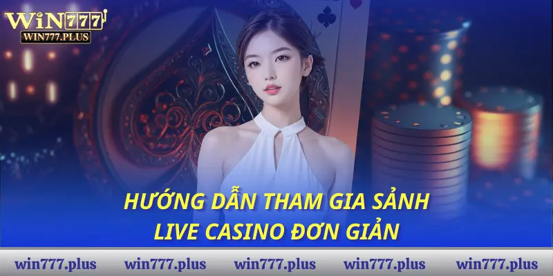 Hướng dẫn tham gia sảnh Live casino đơn giản