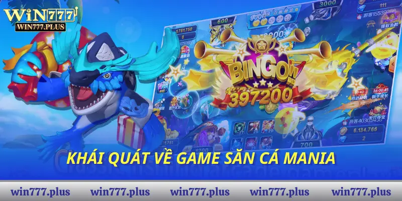 Khái quát về game săn cá mania