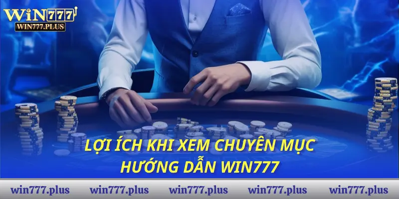 Lợi ích khi xem chuyên mục hướng dẫn Win777