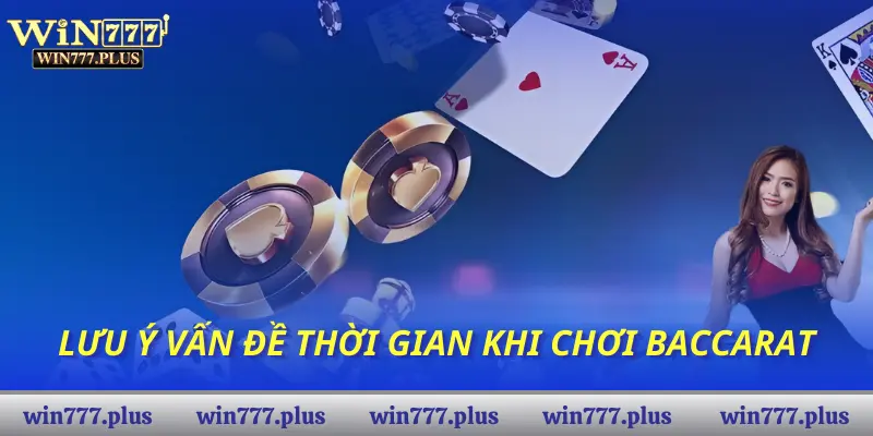 Lưu ý vấn đề thời gian khi chơi Baccarat