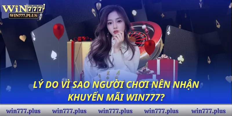Lý do vì sao người chơi nên nhận khuyến mãi WIN777?