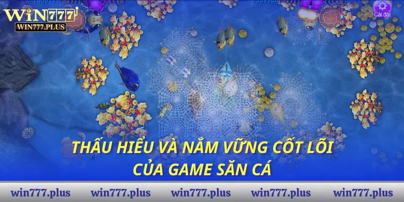 Thấu hiểu và nắm vững cốt lõi của game săn cá