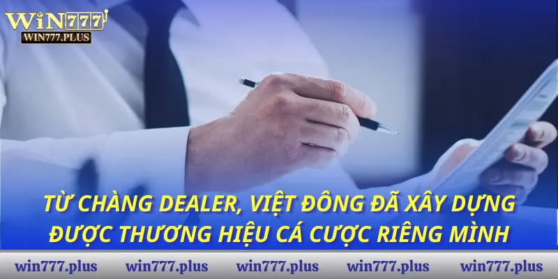 Từ chàng Dealer, Việt Đông đã xây dựng được thương hiệu cá cược riêng mình