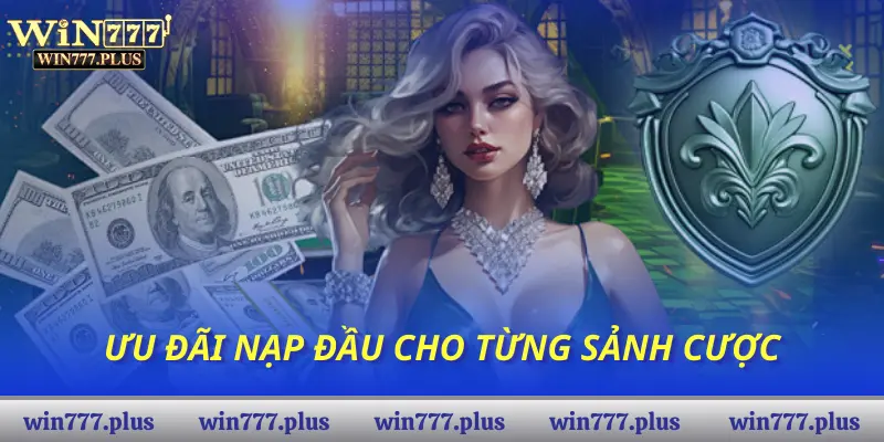 Ưu đãi nạp đầu cho từng sảnh cược