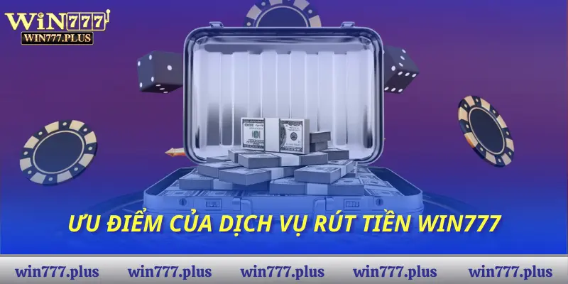 Ưu điểm của dịch vụ rút tiền Win777