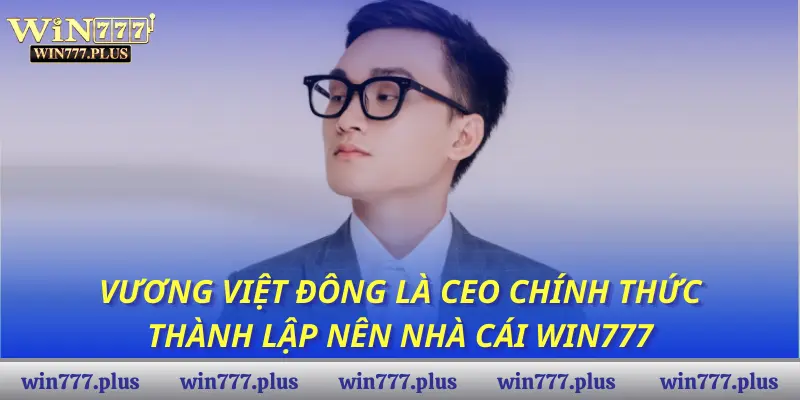 Vương Việt Đông là CEO chính thức thành lập nên Win777