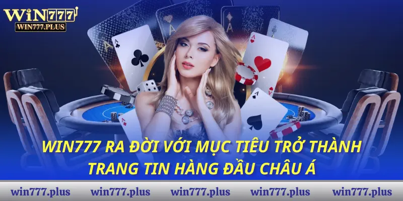 Win777 ra đời với mục tiêu trở thành trang tin hàng đầu châu Á